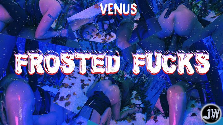 VENUS in FROSTED FUCKS