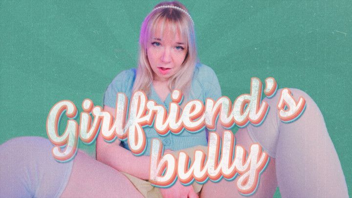 Cheating with your girlfriend's bully