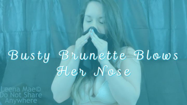 Busty Brunette Blows Her Nose