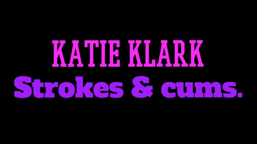 Katie Klark STROKES &amp; CUMS CUMPULATION