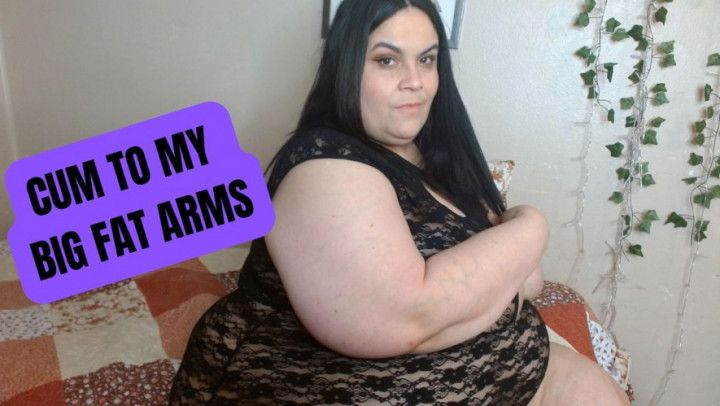 Cum To My Big Fat Arms