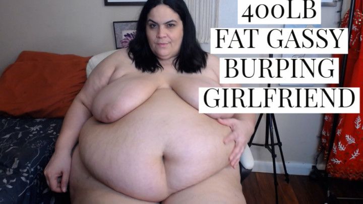 400LB FAT GASSY BURPING GIRLFRIEND