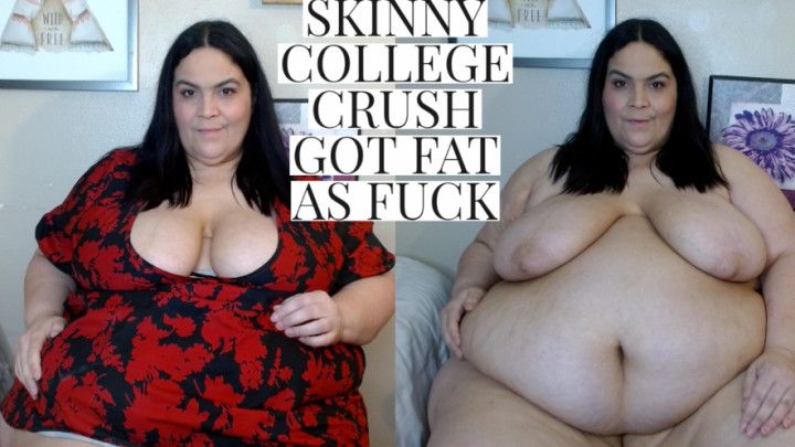 SKINNY COLLEGE CRUSH GOT FAT AS FUCK