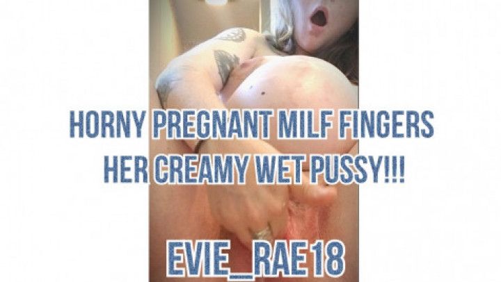 Horny Pregnant Milf Fingers her Pussy