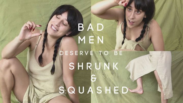 Bad Men Deserve To Be Shrunk &amp; Squashed