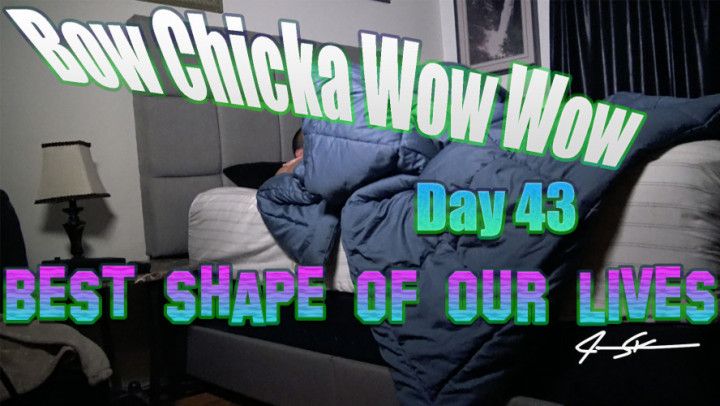 Day 43 -  Best Shape of Our Lives