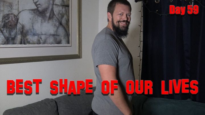 Day 59 - Best Shape of Our Lives