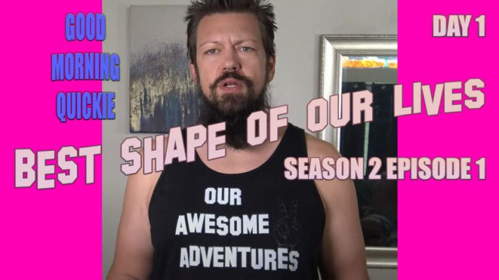 S2 E1 - Best Shape of Our Lives