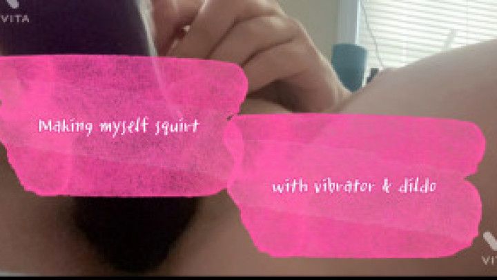 Making Myself Squirt: Vibrator &amp; Dildo