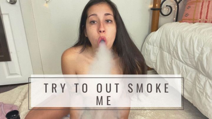 Try to Out Smoke Me