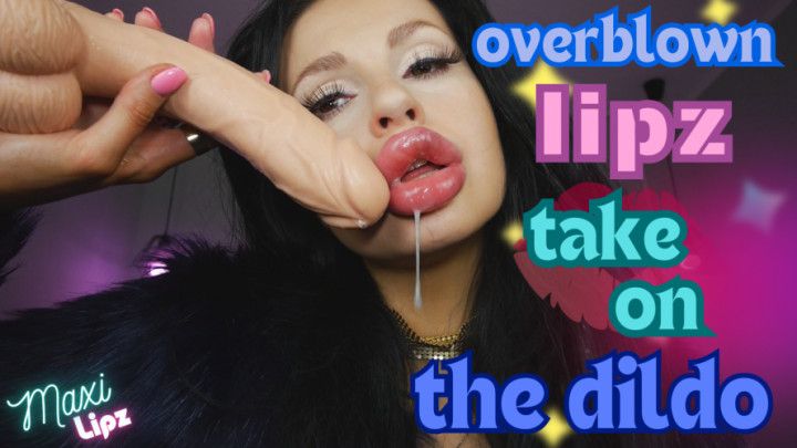 Overblown LIPZ Take On The Dildo