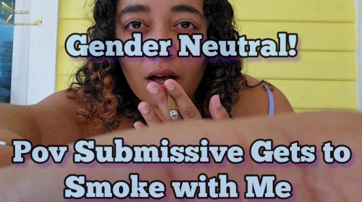Gender Neutral POV Submissive Gets to Smoke with Me