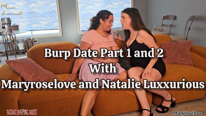 Burp Date Part 1 &amp; 2 with Maryroselove and Natalie Luxx