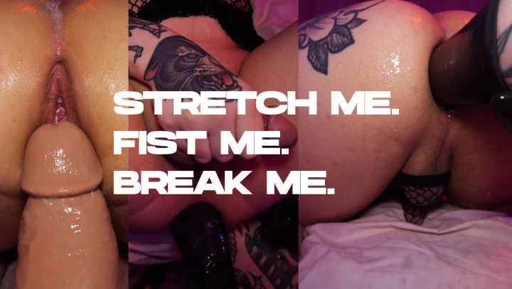 Stretch me. Fist me. Break me