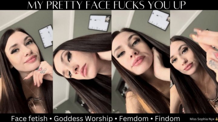 My pretty face fucks you up