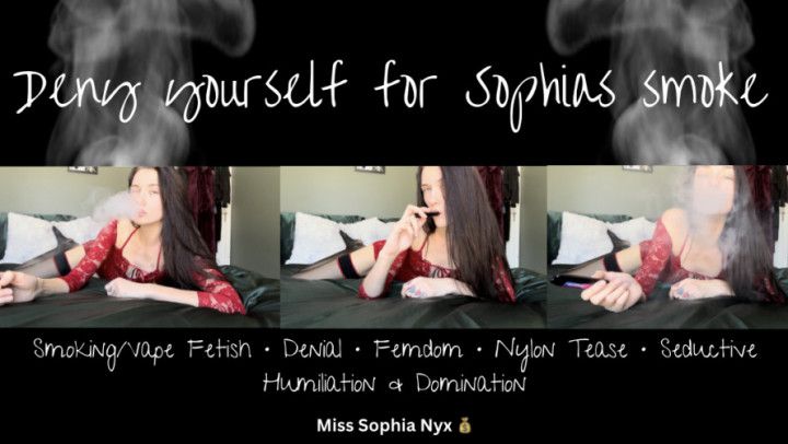 Deny yourself for Sophias smoke