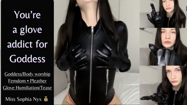 Youre a glove addict for Goddess