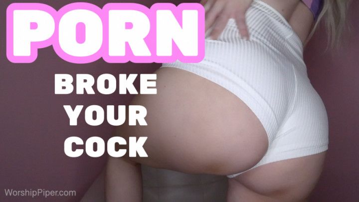 Porn Broke Your Cock