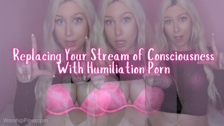 Replacing Your Stream of Consciousness With Humiliation Porn