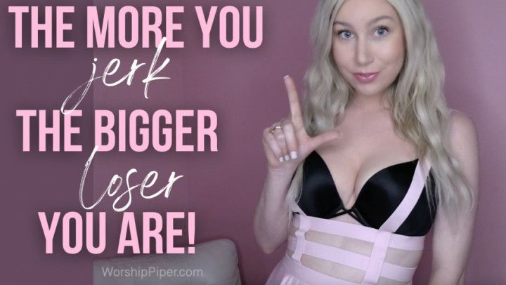 The More You Jerk, The Bigger Loser You Are