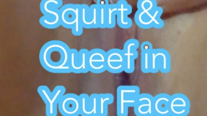 Squirt and Queef In Your Face