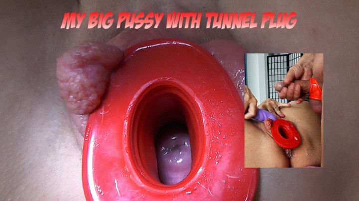 My big pussy with tunnel plug