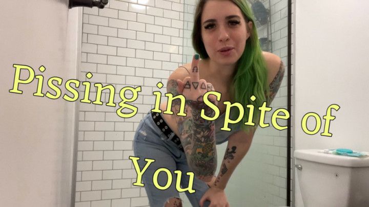 Pissing in Spite of You