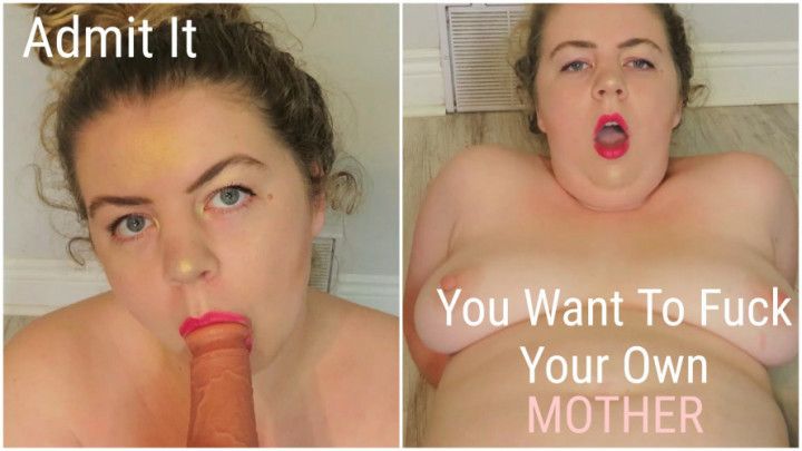 Admit It: You Want To Fck Your MOTHER