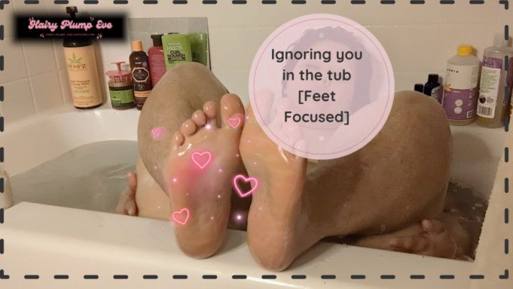 BBW Teasing + Ignoring you with Wet Soles in the Tub