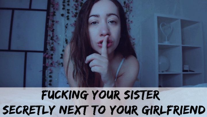 Fucking your Sister secretly next to your Girlfriend
