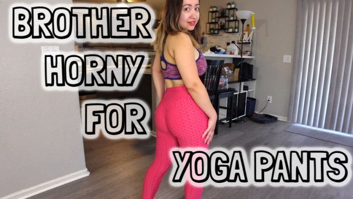 Brother Horny For Yoga Pants