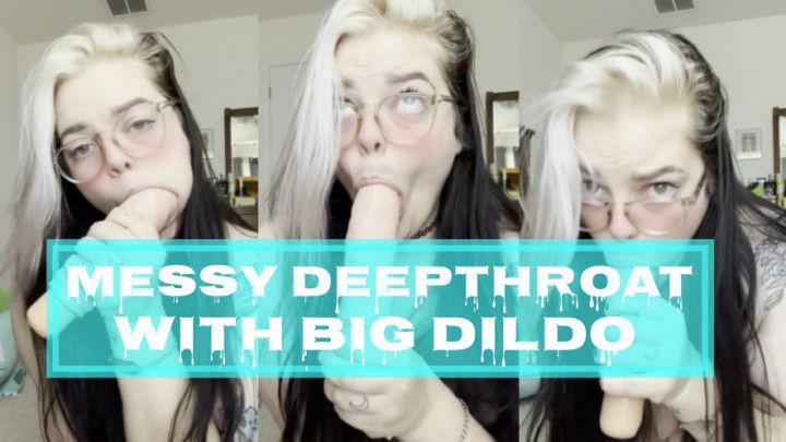 Messy Deepthroat with Big Dildo