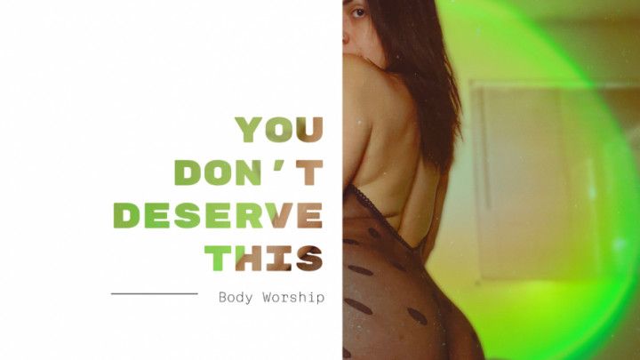 You Don't Deserve This - Body Ass Pussy Worship