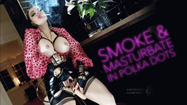 SMOKE AND MASTURBATE IN POLKA DOTS