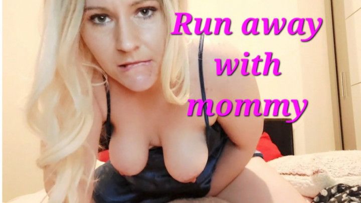 Run away with mommy