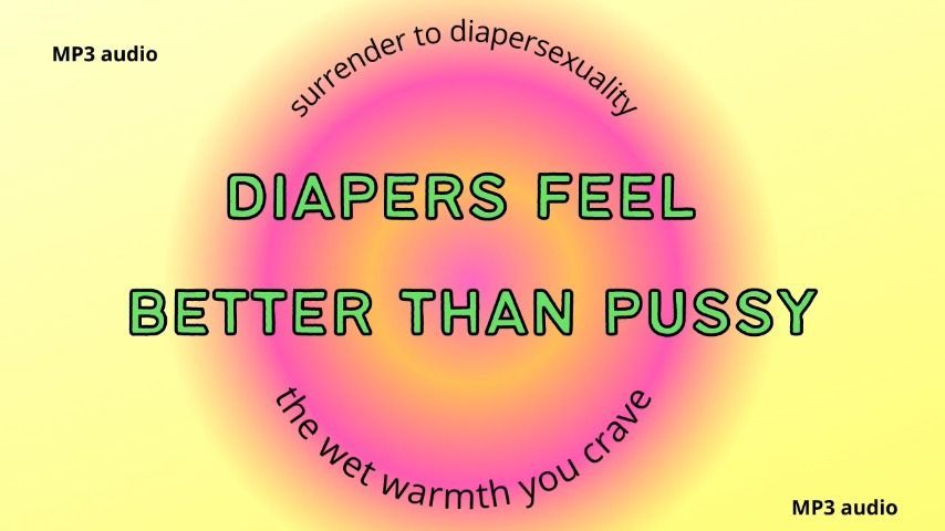 Diapers Feel Better than Pussy