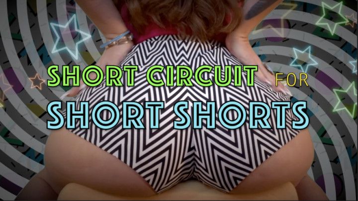 SHORT CIRCUIT for SHORT SHORTS