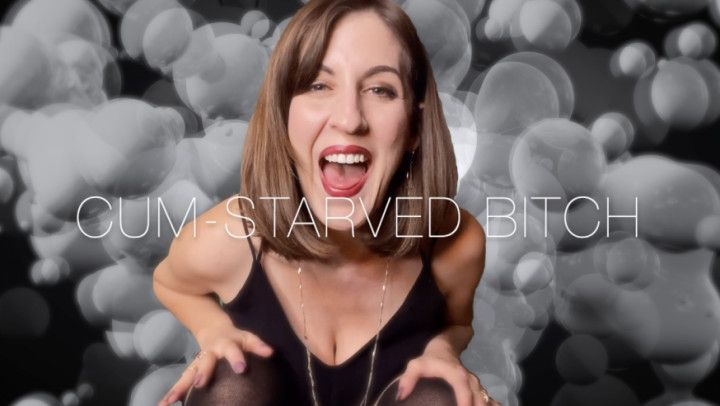 CUM-STARVED BITCH