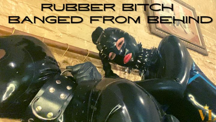 RUBBER BITCH V2 - BANGED FROM BEHIND