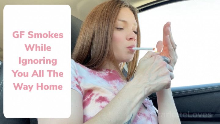 Girlfriend Smoke Ignoring You All The Way Home