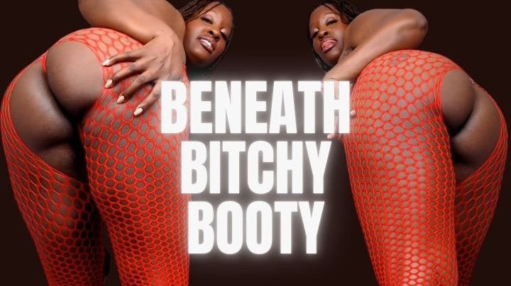 Beneath Bitchy Booty