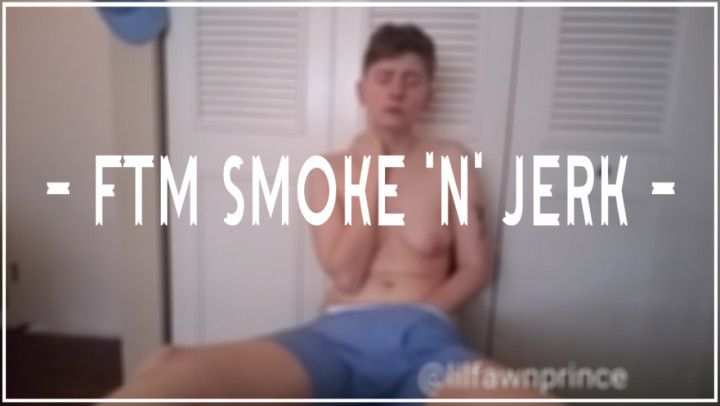 FTM Smoke n Jerk