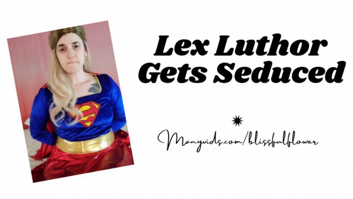 Lex Luthor Gets Seduced