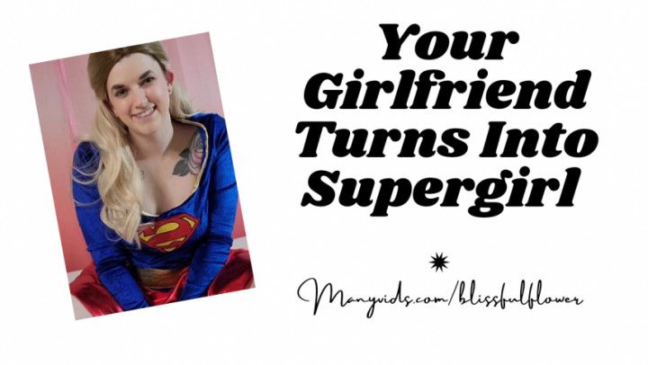 Your Girlfriend Turns Into Supergirl