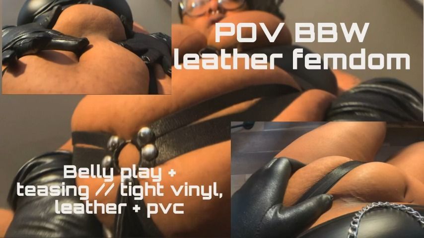 Fat Femdom POV/ Leather + PVC belly play