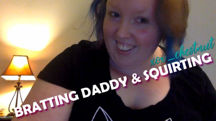 Bratting Daddy &amp; Squirting for Him