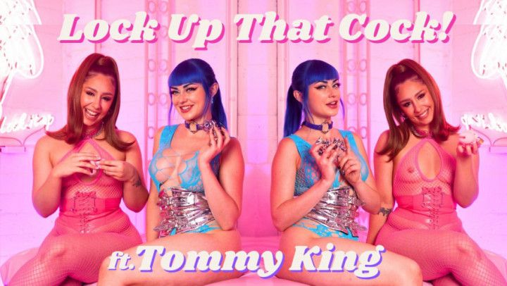 LOCK UP YOUR COCK Ft. TOMMY KING