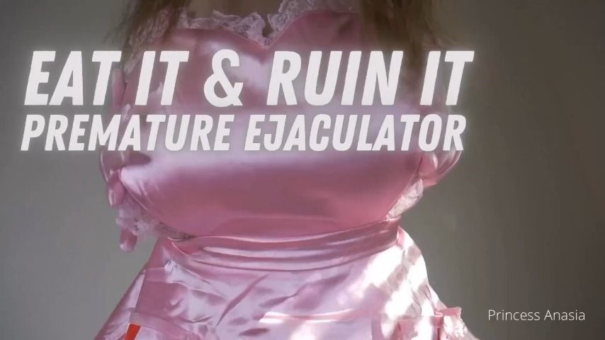 Eat it &amp; Ruin it Premature Ejaculator