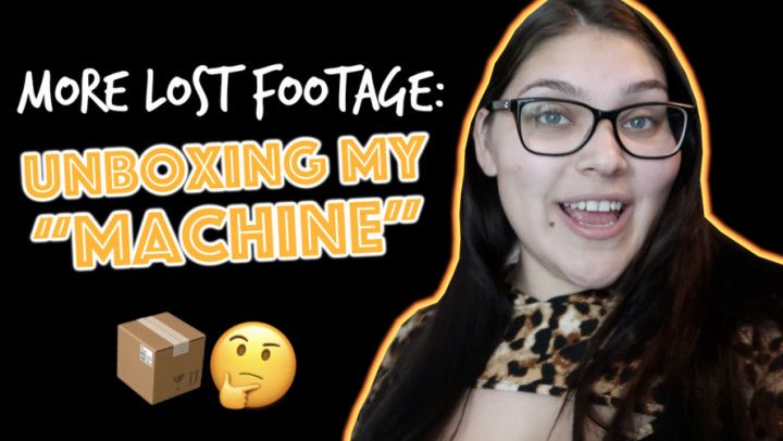 More Lost Footage- Unboxing My “Machine