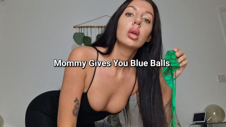 Mommy Gives You Blue Balls